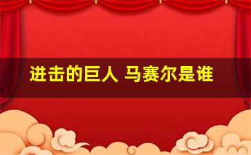 进击的巨人 马赛尔是谁